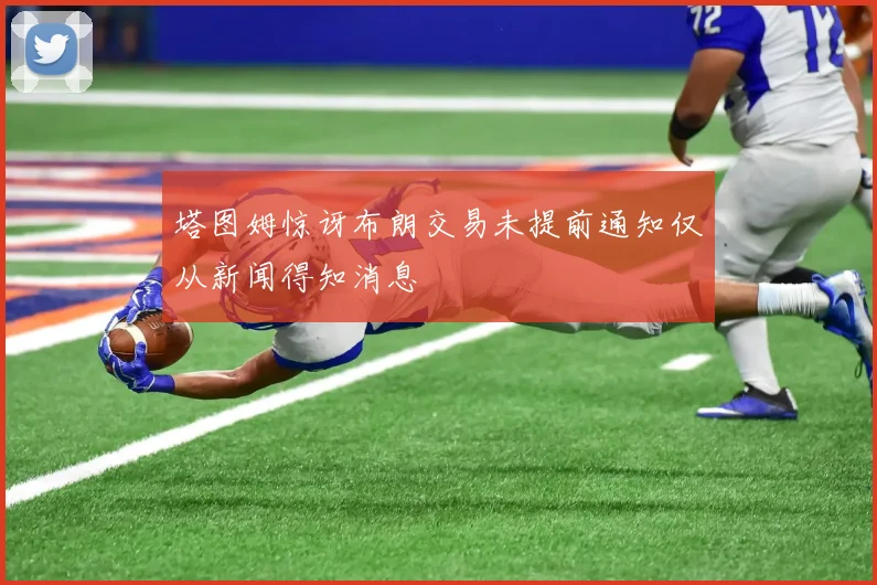 塔图姆惊讶布朗交易未提前通知仅从新闻得知消息