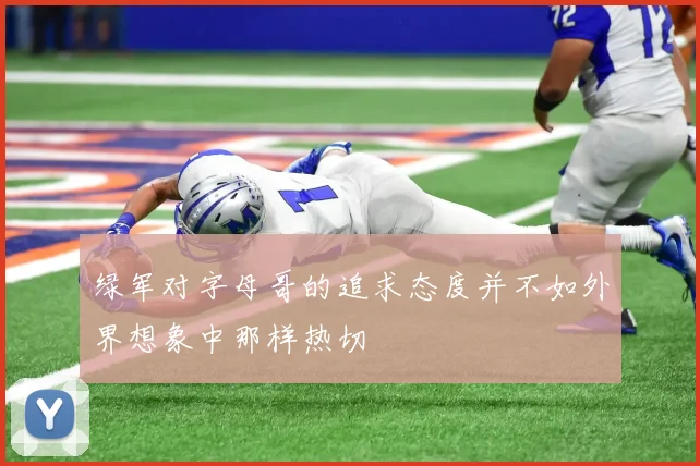 绿军对字母哥的追求态度并不如外界想象中那样热切