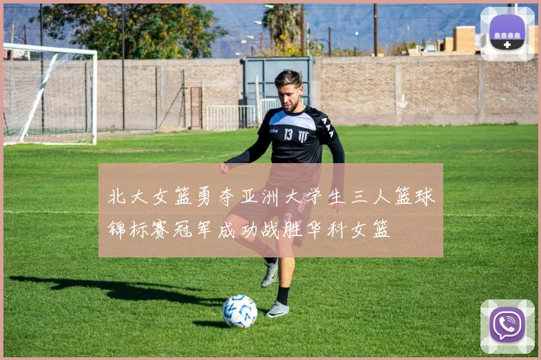 北大女篮勇夺亚洲大学生三人篮球锦标赛冠军成功战胜华科女篮