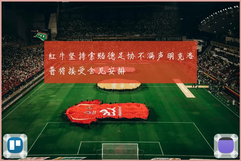 红牛坚持索赔德足协不满声明克洛普将接受会见安排