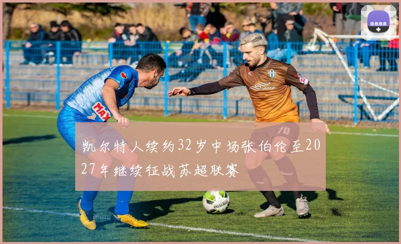 凯尔特人续约32岁中场张伯伦至2027年继续征战苏超联赛